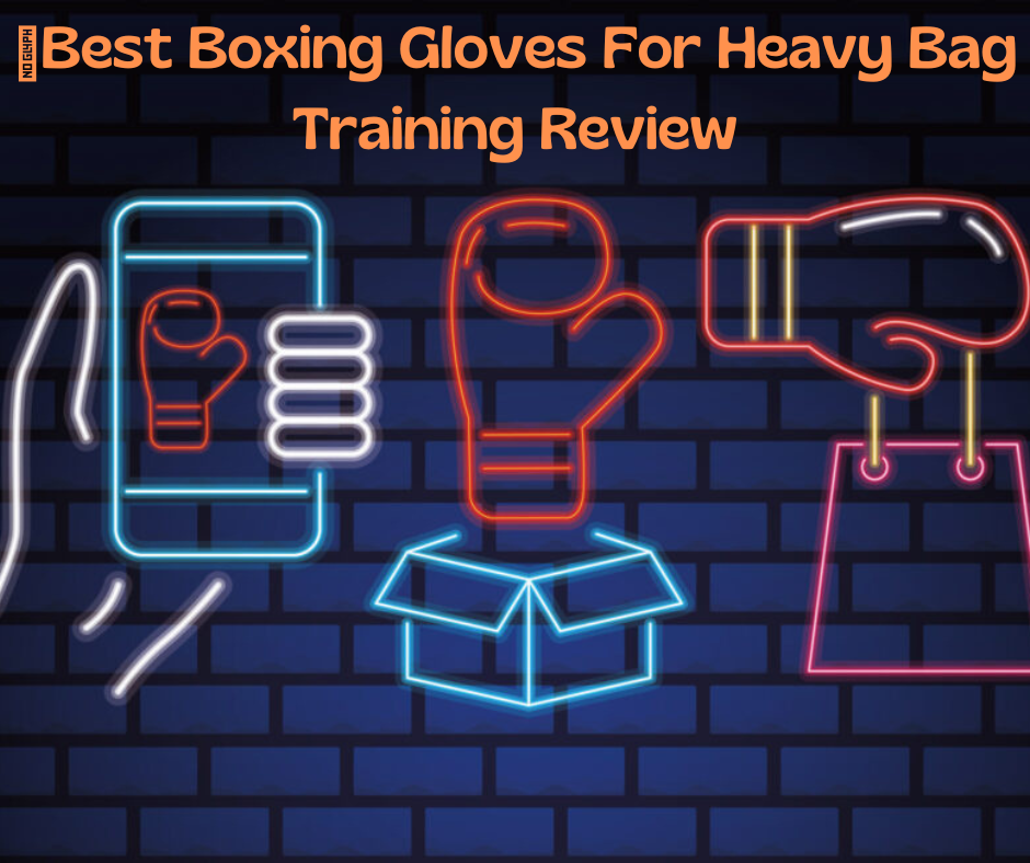 The Best Boxing Gloves For Heavy Bag Training