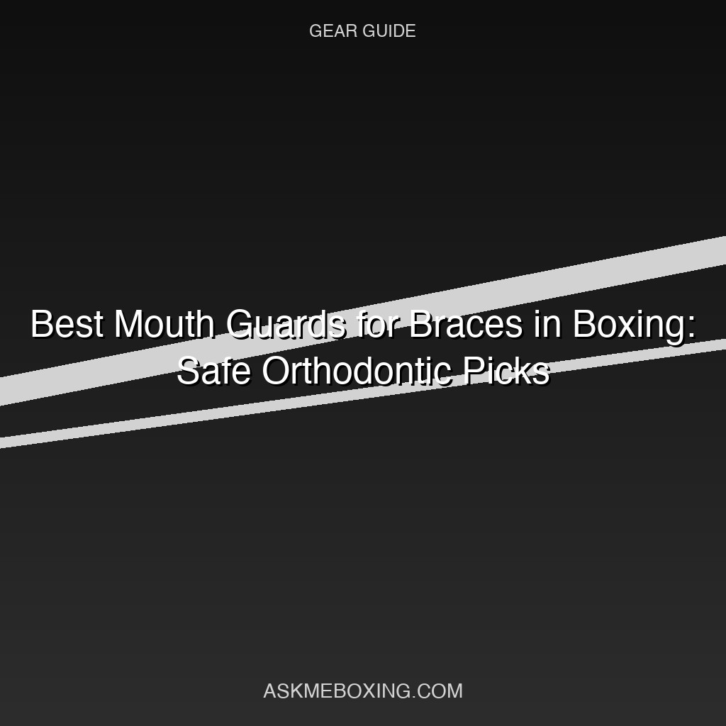 Best Mouth Guards For Braces Boxing